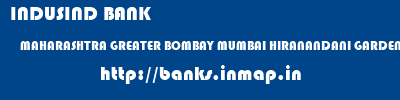 INDUSIND BANK  MAHARASHTRA GREATER BOMBAY MUMBAI HIRANANDANI GARDENS, POWAI, MUMBAI  banks information 